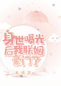身世曝光後,我聯姻豪門了